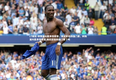 c7娱乐-利物浦大胜多特蒙德，锁定欧冠四强门票，利物浦大胜多特蒙德,锁定欧冠四强门票了吗