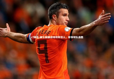 c7娱乐-骑士新援进球效率惊人，带领球队连胜