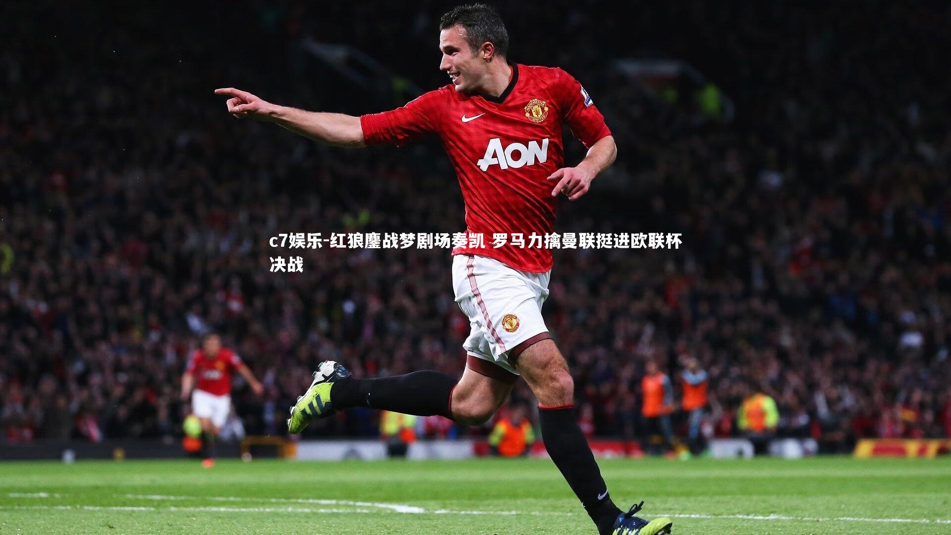 红狼鏖战梦剧场奏凯 罗马力擒曼联挺进欧联杯决战
